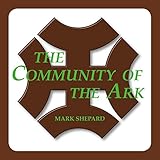 The Community of the Ark: A Visit with Lanza del Vasto, His Fellow Disciples of Mahatma Gandhi, and Their Utopian Community in France (20th Anniversary Edition)