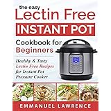 The Easy Lectin Free Instant Pot Cookbook for Beginners: Healthy &amp; Tasty Lectin Free Recipes for Instant Pot Pressure Cooker (Instant Pot Cookbook Recipes)