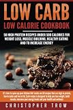 Low Carb: Low Calorie Cookbook: 50 High Protein Recipes Under 500 Calories for W: It's time to spice