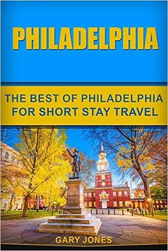Philadelphia: The Best Of Philadelphia For Short Stay Travel (Short Stay Travel - City Guides), by Gary Jones Philadelphia: The Best Of Philadelphia For Short Stay Travel (Short Stay Travel - City Guides), by Gary Jones
