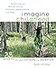Imagine Childhood: Exploring the World through Nature, Imagination, and Play - 25 Projects that spark curiosity and adventure by Sarah Olmsted