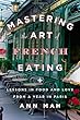 Mastering the Art of French Eating: Lessons in Food and Love from a Year in Paris
