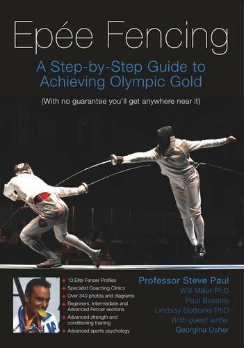 Epee Fencing: A Step-By-Step Guide to Achieving Olympic Gold with No Guarantee You'll Get Anywhere Near it