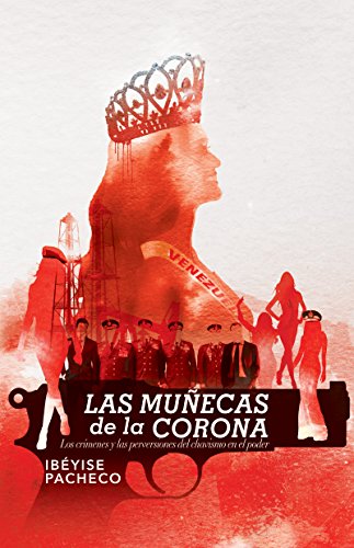 Las muñecas de la corona: Los crímenes y las perversiones del chavismo en el poder. (Spanish Edition)