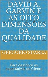 Livro David A. Garvin e as Oito Dimensões da Qualidade: Para descobrir as expectativas do Cliente