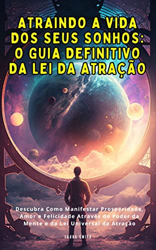 Atraindo A Vida Dos Seus Sonhos: O Guia Definitivo Da Lei Da Atração ...