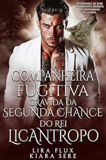 Livro Companheira Fugitiva Grávida da Segunda Chance do Rei Licantropo: Um Romance de Bebê Transmorfo Secreto da Companheira Rejeitada (reis alfa Livro 22)