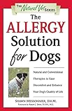 The Allergy Solution for Dogs: Natural and Conventional Therapies to Ease Discomfort and Enhance Your Dog's Quality of Life (The Natural Vet) by Shawn Messonnier