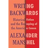 Writing Backwards: Historical Fiction and the Reshaping of the American Canon (Literature Now)