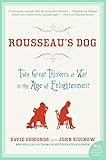 Rousseau's Dog: Two Great Thinkers at War in the Age of Enlightenment
