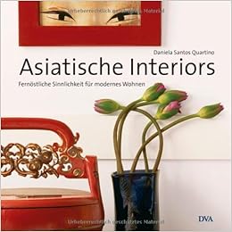 Asiatische Interiors Fernostliche Sinnlichkeit Fur Modernes Wohnen Amazon De Daniela Santos Quartino Sybille Schellheimer Bucher