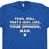L - The Big Lebowski T Shirt Well That's Just Like Your Opinion Man Dude Abides Tee Funny Movie Quote Shirtmandude