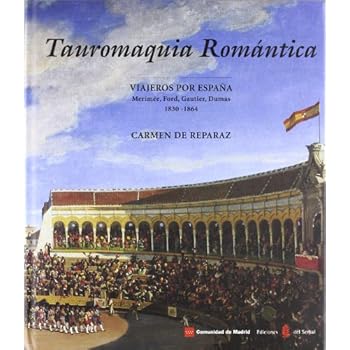 Tauromaquia romántica: Viajeros por España: Merimée, Ford, Gautier, Dumas. 1830 - 1864 (El arte de vivir) Tauromaquia romántica: Viajeros por España: Merimée, Ford, Gautier, Dumas. 1830 - 1864 (El arte de vivir)