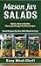 Mason Jar Salads: Quick, Easy & Healthy Mason Jar Recipes For Busy People: Salad Recipes For One With Meals In A Jar (Mason Jar Recipes, Mason Jar Salads, ... Mason Jar Recipes Book, Mason Jars Set)