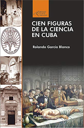 Cien figuras de la ciencia en Cuba (Científico Técnica) (Spanish Edition) by Rolando García Blanco