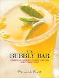 The Bubbly Bar: Champagne and Sparkling Wine Cocktails for Every Occasion by