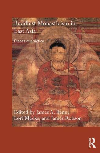 Buddhist Monasticism in East Asia: Places of Practice (Routledge Critical Studies in Buddhism)