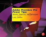 Adobe Premiere Pro Power Tips: Secrets, Shortcuts, and Techniques