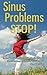 Sinus Problems STOP! - The Complete Guide on Sinus Infection, Sinusitis Symptoms, Sinusitis Treatment, & Secrets to Natural Sinus Relief without Harsh Drugs