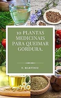 Livro 10 Plantas Medicinais para Queimar Gordura: Guia Prático com Usos, Benefícios e Imagens: Como usar plantas naturais para apoiar a perda de peso de forma ... Medicinais (Edição Portuguesa) Livro 1)