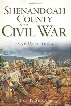 Shenandoah County in the Civil War: Four Dark Years (Civil War Series), by Hal F. Sharpe Shenandoah County in the Civil War: Four Dark Years (Civil War Series), by Hal F. Sharpe