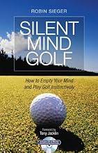 Silent Mind Golf: How to Empty Your Mind and Play Golf Instinctively
