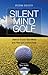 Silent Mind Golf: How to Empty Your Mind and Play Golf Instinctively - Book by Robin Sieger