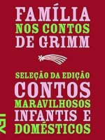 Fam&iacute;lia nos contos de Grimm: Sele&ccedil;&atilde;o da edi&ccedil;&atilde;o Contos maravilhosos infantis e dom&eacute;sticos 1812-1815