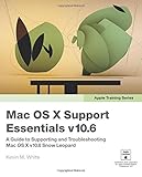 Apple Training Series: Mac OS X Support Essentials V10.6: A Guide to Supporting and Troubleshooting Mac OS X V10.6 Snow Leopard by Kevin M. White White