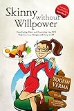 Skinny Without Willpower: How eating more and exercising less will help you lose weight and keep it by Yogesh Verma