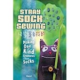 Stray Sock Sewing: Making Unique, Imaginative Sock Dolls Step-by-Step