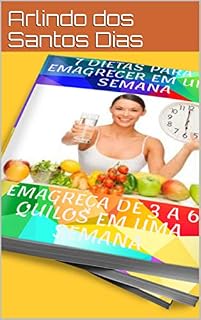 Livro 7 Dietas para Emagrecer de 3 a 6 Quilos Em uma Semana!: Como Perder Peso com as 7 Dietas para Emagrecer de 3 a 6 Quilos Em uma Semana!