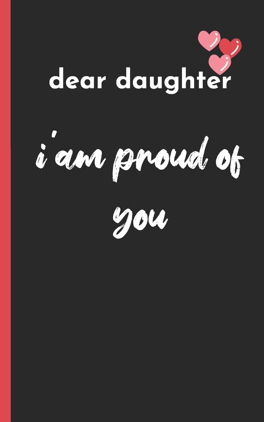 I Love You And Im Proud Of You Buy Dear Daughter Im Proud Of You: Love Between Mother & Daughter To Show  Off Her Caringness With This Gift Idea And Let Her Girl Know How Much She's  Loved Book Online