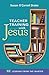 Teacher Training With Jesus: 10 Lessons from the Master by Susan O'Carroll Drake