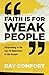 Faith Is for Weak People: Responding to the Top 20 Objections to the Gospel by Ray Comfort