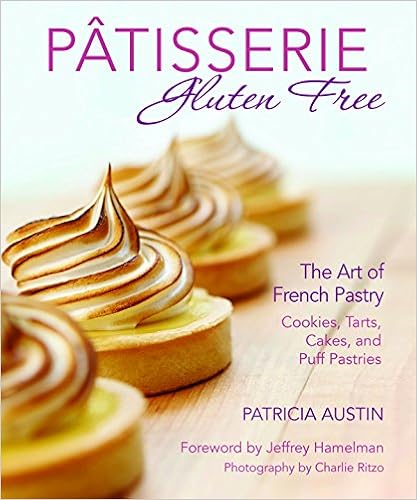 Pâtisserie Gluten Free: The Art of French Pastry: Cookies, Tarts, Cakes, and Puff Pastries, by Patricia Austin Pâtisserie Gluten Free: The Art of French Pastry: Cookies, Tarts, Cakes, and Puff Pastries, by Patricia Austin