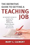 The Definitive Guide to Getting a Teaching Job: An Insider's Guide to Finding the Right Job, Writing the Perfect Resume, and Nailing the Interview