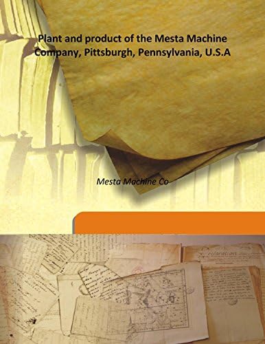 Plant and product of the Mesta Machine Company, Pittsburgh, Pennsylvania, U.S.A 1919 [Hardcover]