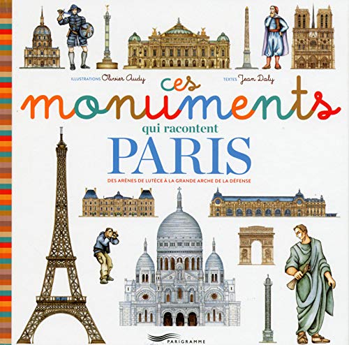 Ces monuments qui racontent Paris : Des arènes de Lutèce à la Grande Arche de la Défense by 