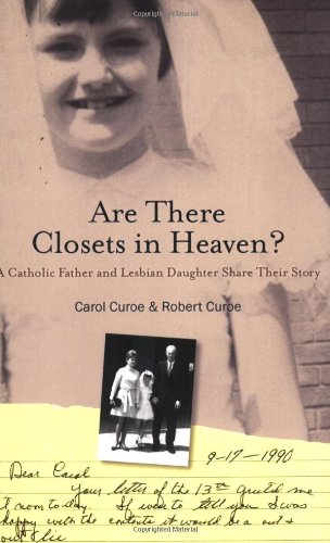 Are There Closets in Heaven?; A Catholic Father and Lesbian Daughter Share their Story by Carol Curoe, Robert Curoe