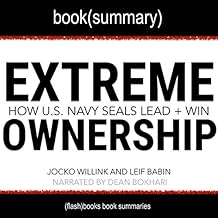 Summary of Extreme Ownership: How US Navy SEALS Lead and Win by Jocko Willink and Leif Babin: Business Book Summaries