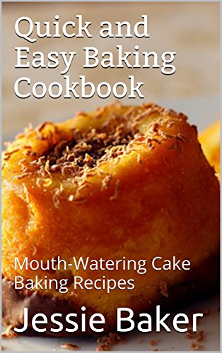 Quick and Easy Baking Cookbook: Easy Cake Baking Recipes For Beginners, by Jessie Baker