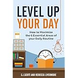 Level Up Your Day: How to Maximize the 6 Essential Areas of Your Daily Routine