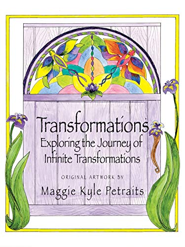 Transformations: Exploring the Journey of Infinite Transformations by Maggie Kyle Petraits