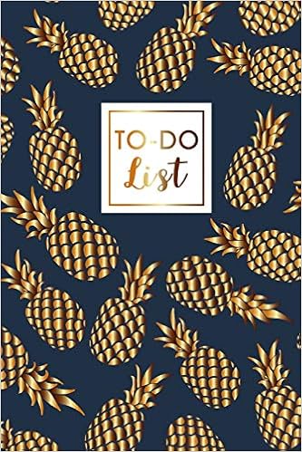 To Do List: Pineapples Gold, Daily Work Task Checklist, Daily Task Planner, Checklist Planner School Home Office Time Management, To Do List Notebook ... (Daily To-Do Planner Notebook) (Volume 6) To Do List: Pineapples Gold, Daily Work Task Checklist, Daily Task Planner, Checklist Planner School Home Office Time Management, To Do List Notebook ... (Daily To-Do Planner Notebook) (Volume 6)