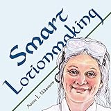 Smart Lotionmaking: The Simple Guide to Making Luxurious Lotions, or How to Make Lotion That's Better Than You Buy and Costs You Less (Smart Soap Making) by Anne L. Watson