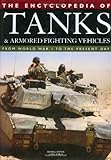 The Encyclopedia of Tanks and Armored Fighting Vehicles: From World War I to the Present Day by Chris Bishop