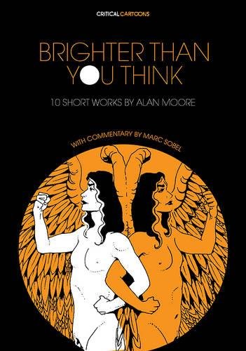 Brighter Than You Think: 10 Short Works by Alan Moore: With Critical Essays by Marc Sobel (Critical Cartoons)