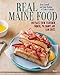Real Maine Food: 100 Plates from Fishermen, Farmers, Pie Champs, and Clam Shacks by Ben Conniff, Luke Holden