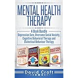Mental Health Therapy: 4-Book Bundle - Depression Cure, Overcome Social Anxiety, Cognitive Behavioral Therapy and Dialectical Behaviour Therapy